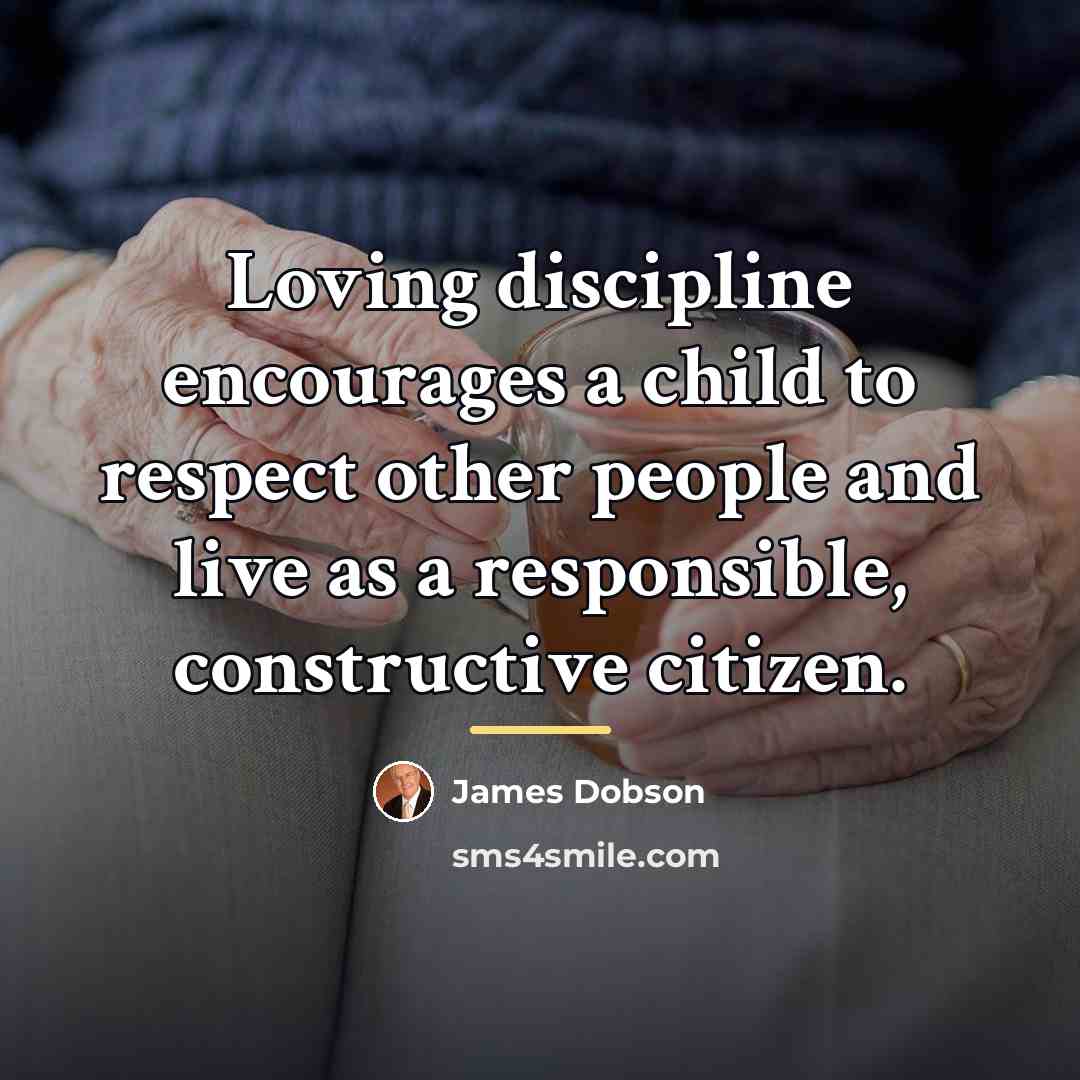 “Loving discipline encourages a child to respect other people and…” quote by James Dobson