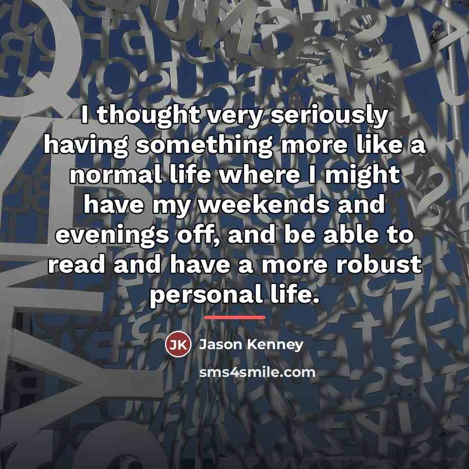 “I thought very seriously having something more like a normal…” quote by Jason Kenney