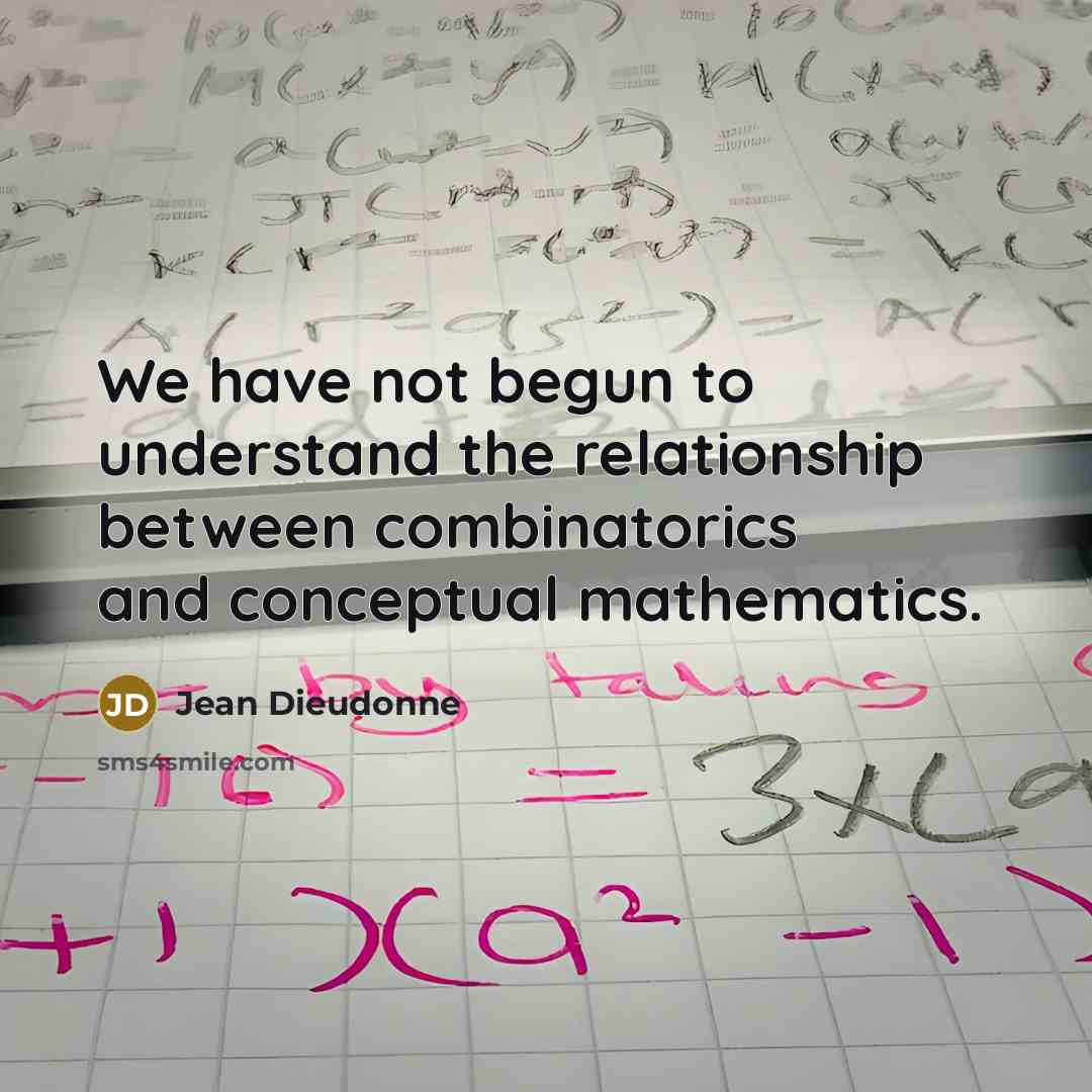 “We have not begun to understand the relationship between combinatorics…” quote by Jean Dieudonne
