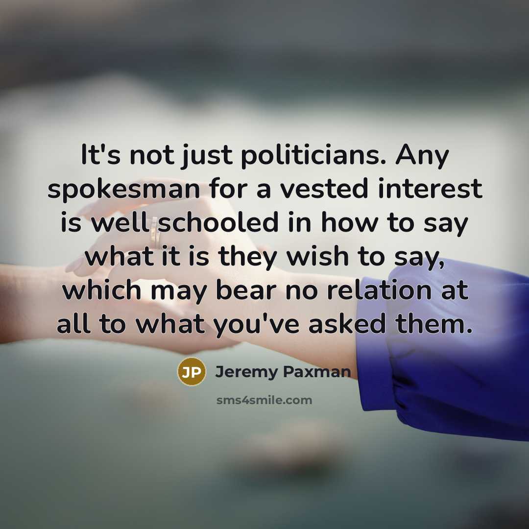 “It's not just politicians. Any spokesman for a vested interest…” quote by Jeremy Paxman