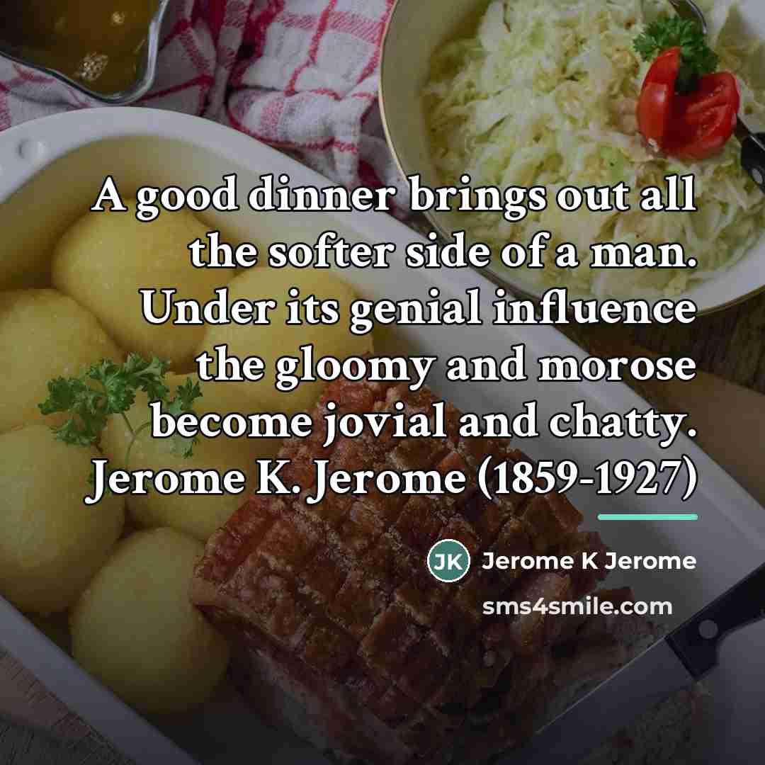 “A good dinner brings out all the softer side of…” quote by Jerome K Jerome