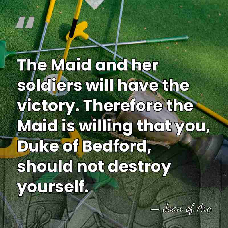 The Maid and her soldiers will have the victory. Therefore the Maid&hellip; - Joan of Arc
