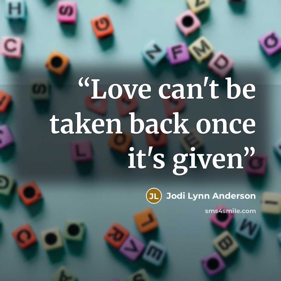 “Love can't be taken back once it's given” quote by Jodi Lynn Anderson