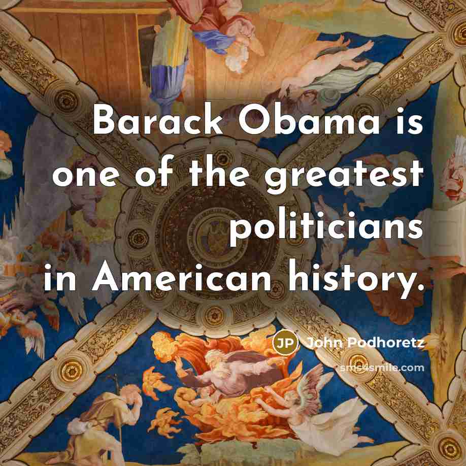 “Barack Obama is one of the greatest politicians in American…” quote by John Podhoretz