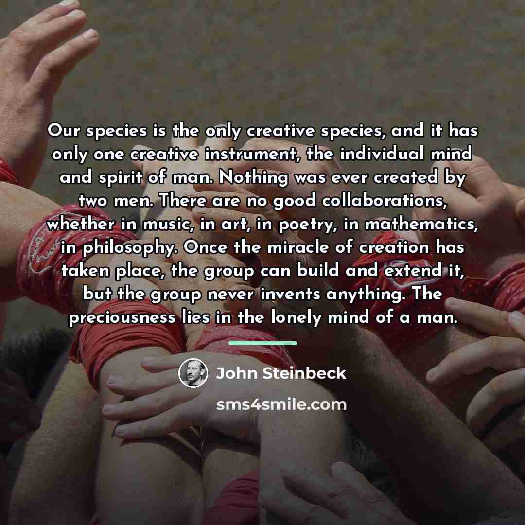 “Our species is the only creative species, and it has…” quote by John Steinbeck