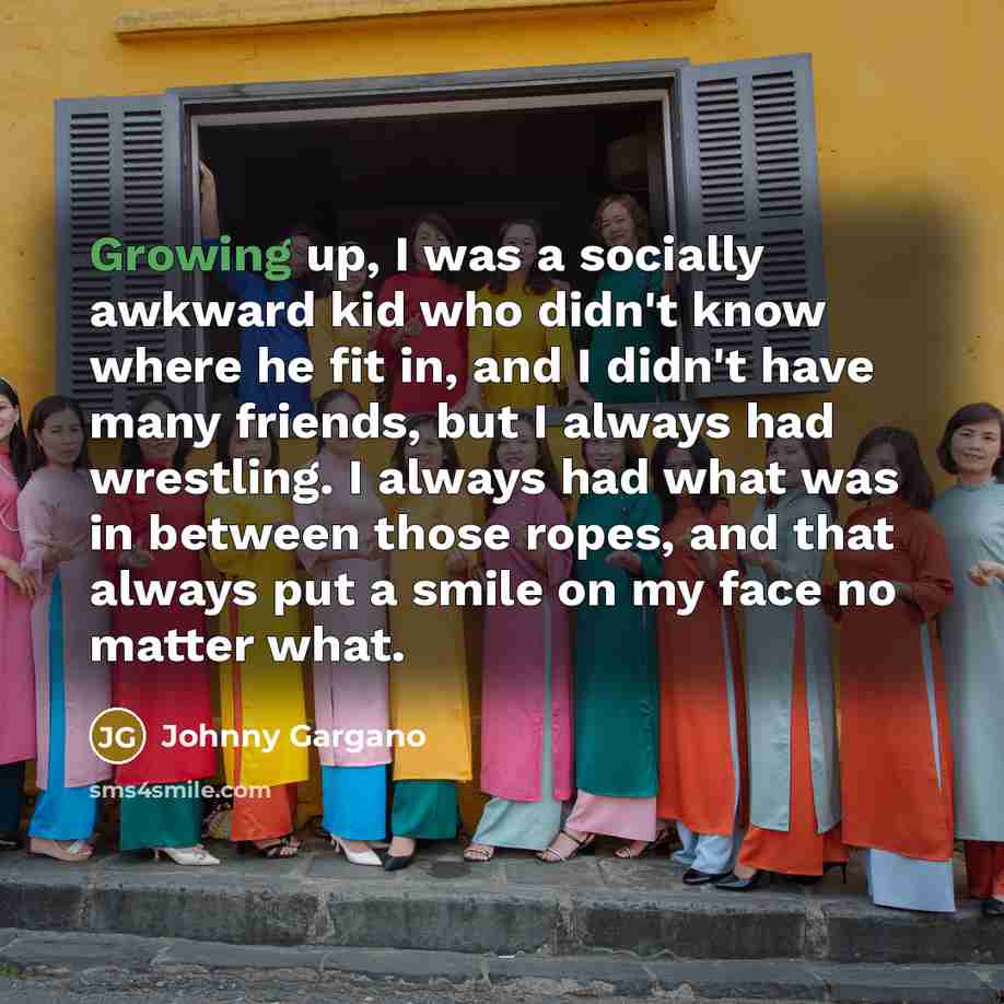 “Growing up, I was a socially awkward kid who didn't…” quote by Johnny Gargano