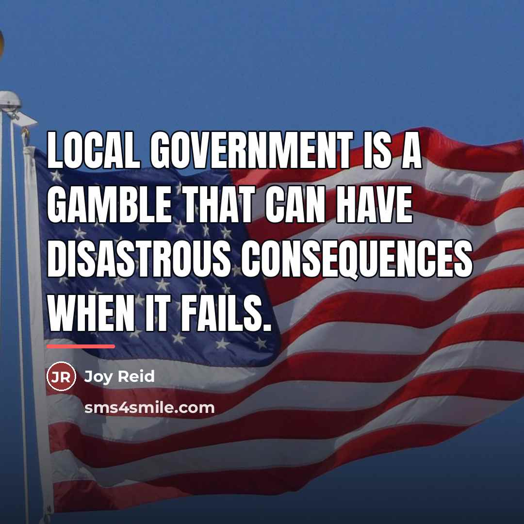 “Local government is a gamble that can have disastrous consequences…” quote by Joy Reid