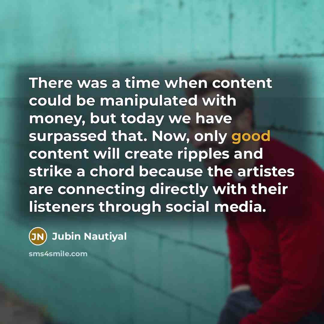 “There was a time when content could be manipulated with…” quote by Jubin Nautiyal