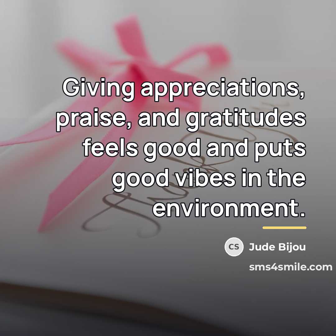 “Giving appreciations, praise, and gratitudes feels good and puts good…” quote by Jude Bijou