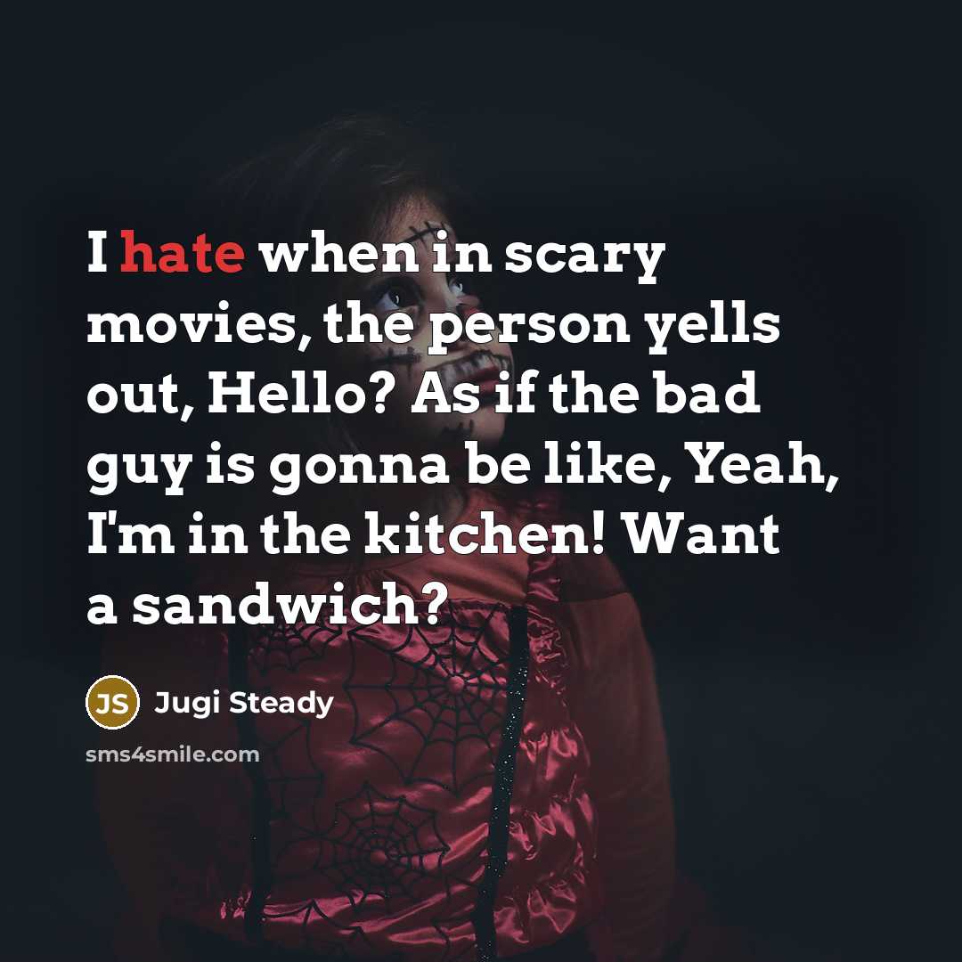 “I hate when in scary movies, the person yells out,…” quote by Jugi Steady