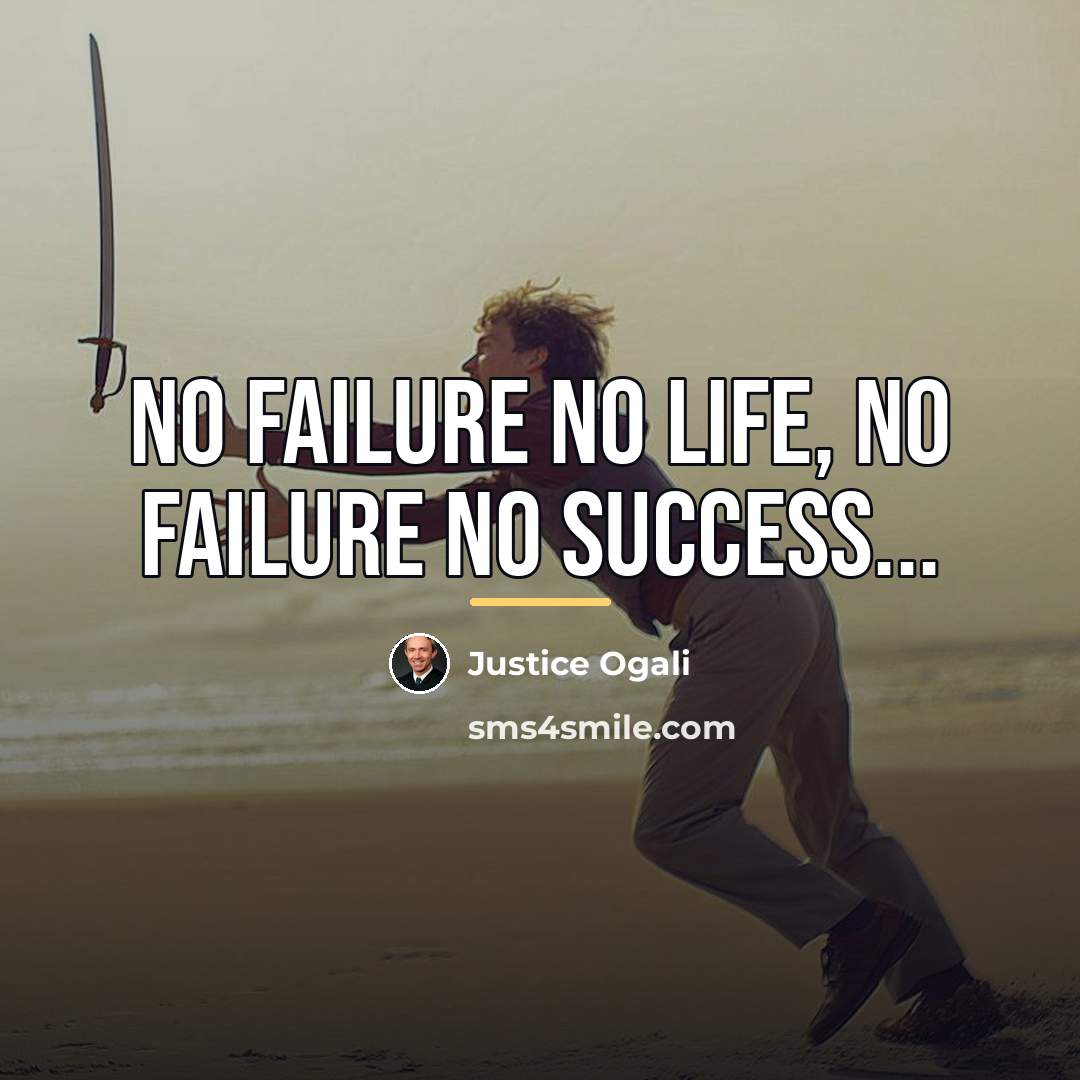 “No failure no life, no failure no success...…” quote by Justice Ogali