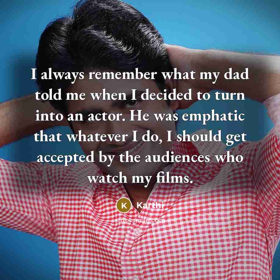 “I always remember what my dad told me when I…” quote by Karthi