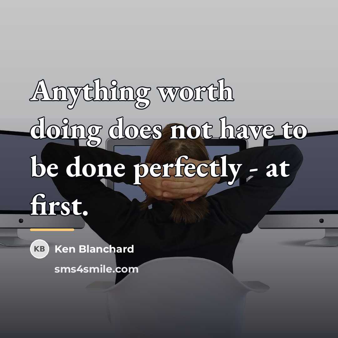 “Anything worth doing does not have to be done perfectly…” quote by Ken Blanchard