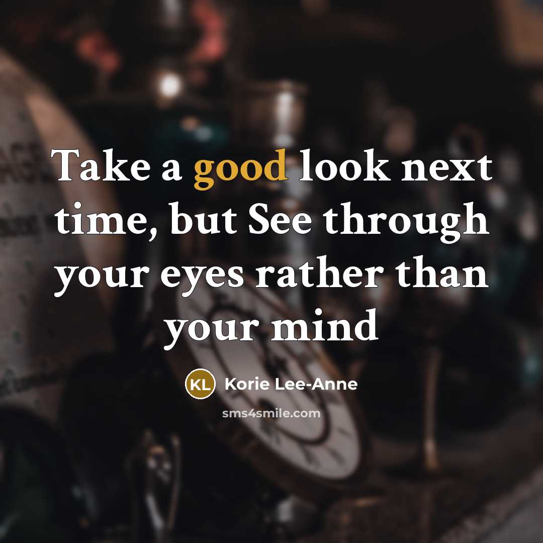 “Take a good look next time, but See through your eyes rather than your mind” quote by Korie Lee-Anne