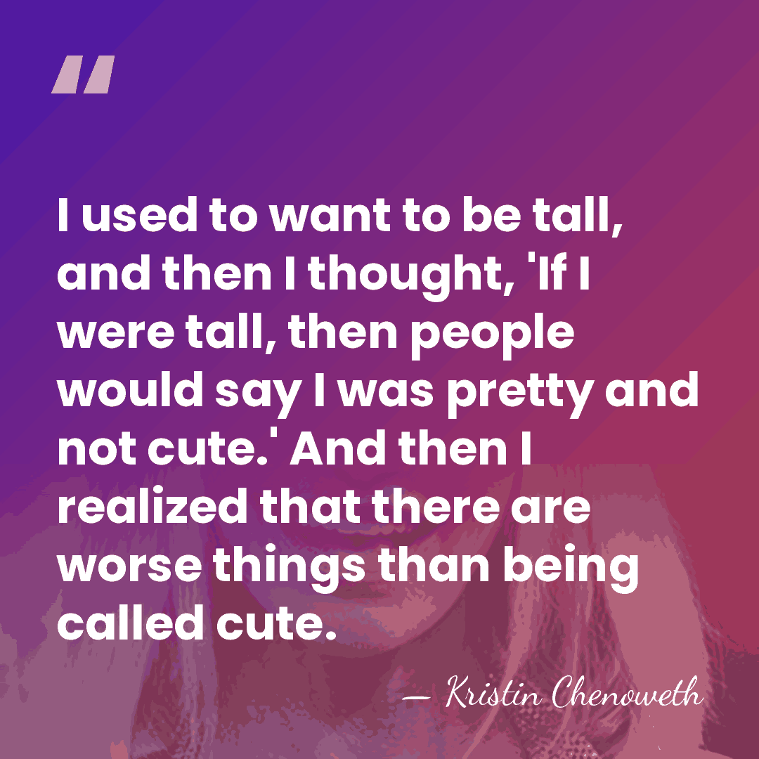 I used to want to be tall, and then I thought, 'If&hellip; - Kristin Chenoweth