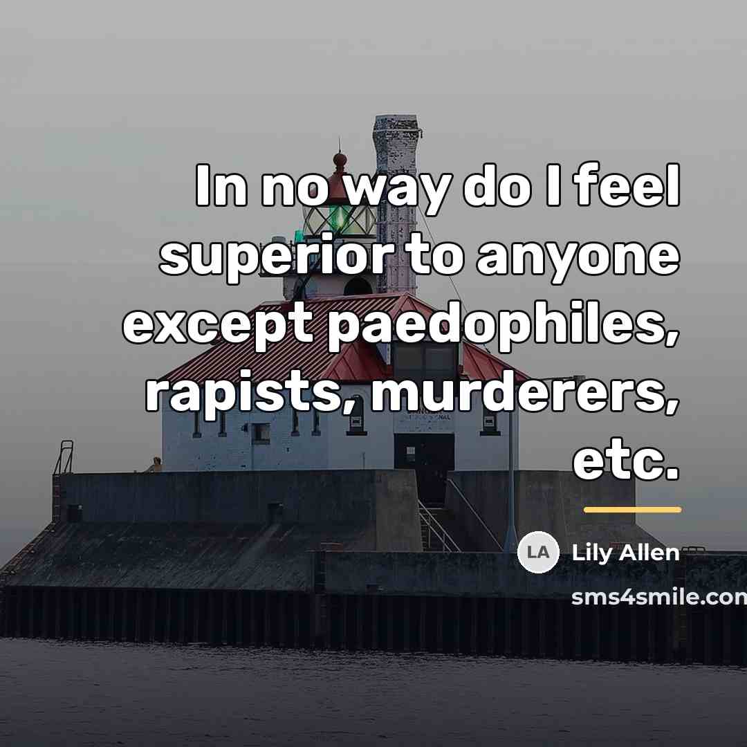 “In no way do I feel superior to anyone except…” quote by Lily Allen