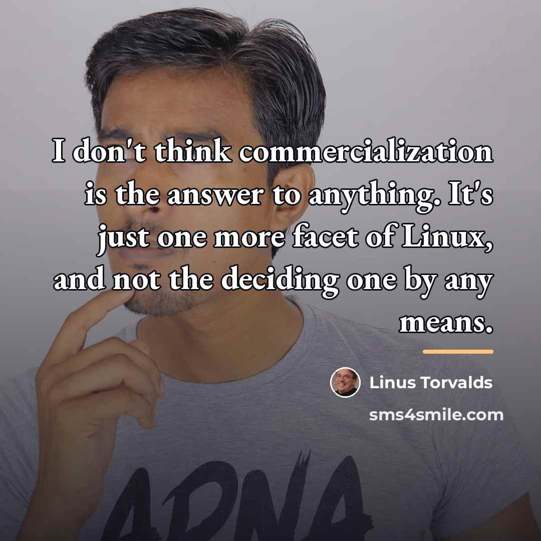 “I don't think commercialization is the answer to anything. It's…” quote by Linus Torvalds