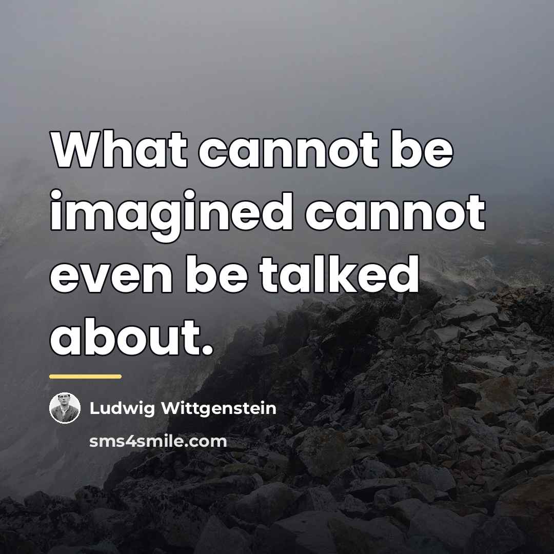 “What cannot be imagined cannot even be talked about.…” quote by Ludwig Wittgenstein