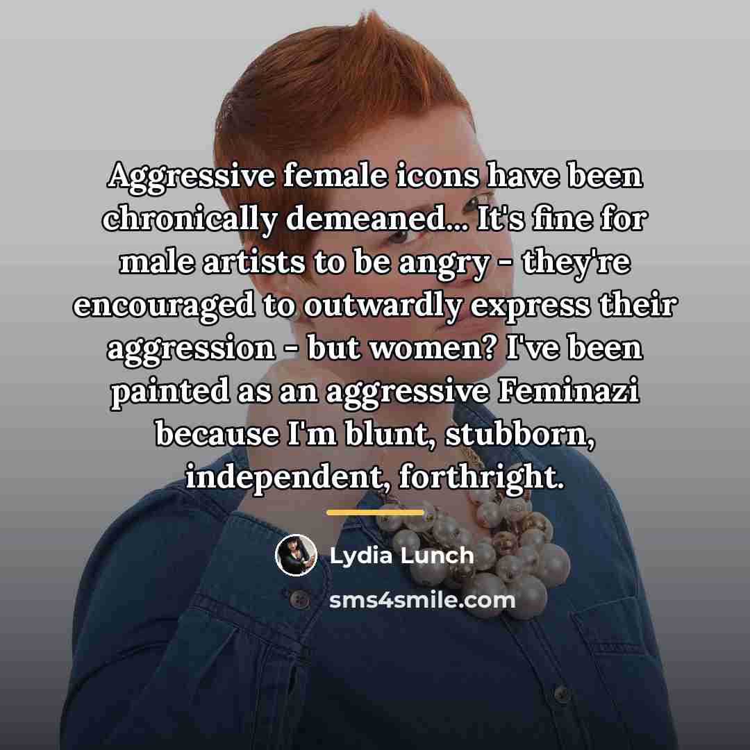 “Aggressive female icons have been chronically demeaned... It's fine for…” quote by Lydia Lunch