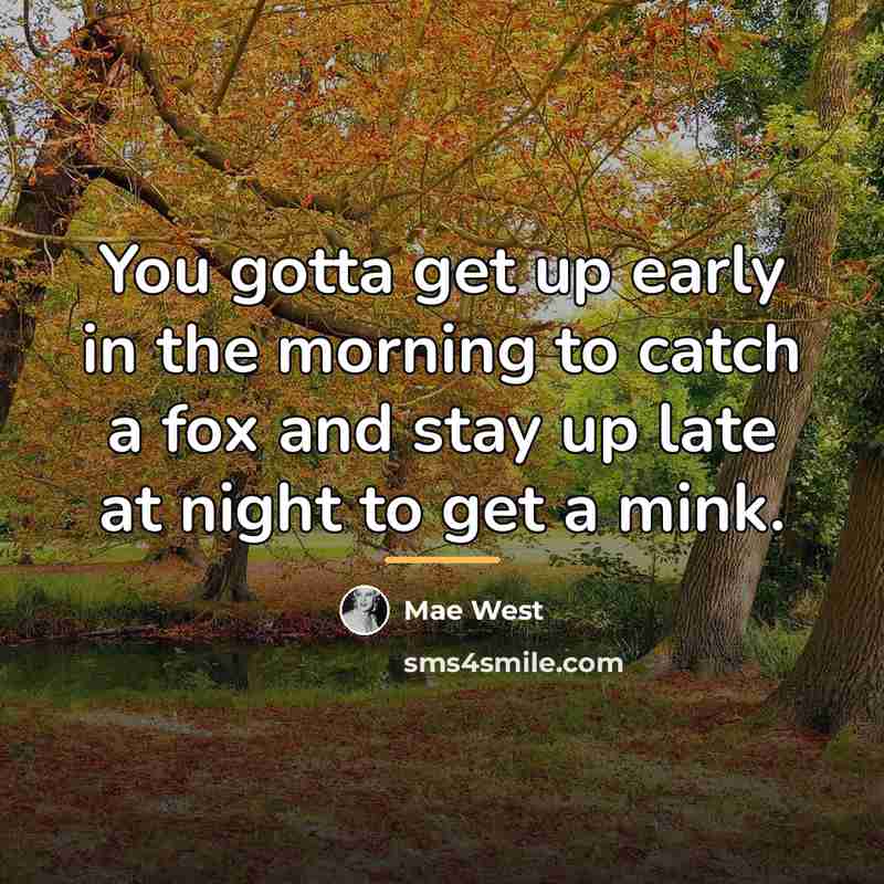 “You gotta get up early in the morning to catch…” quote by Mae West