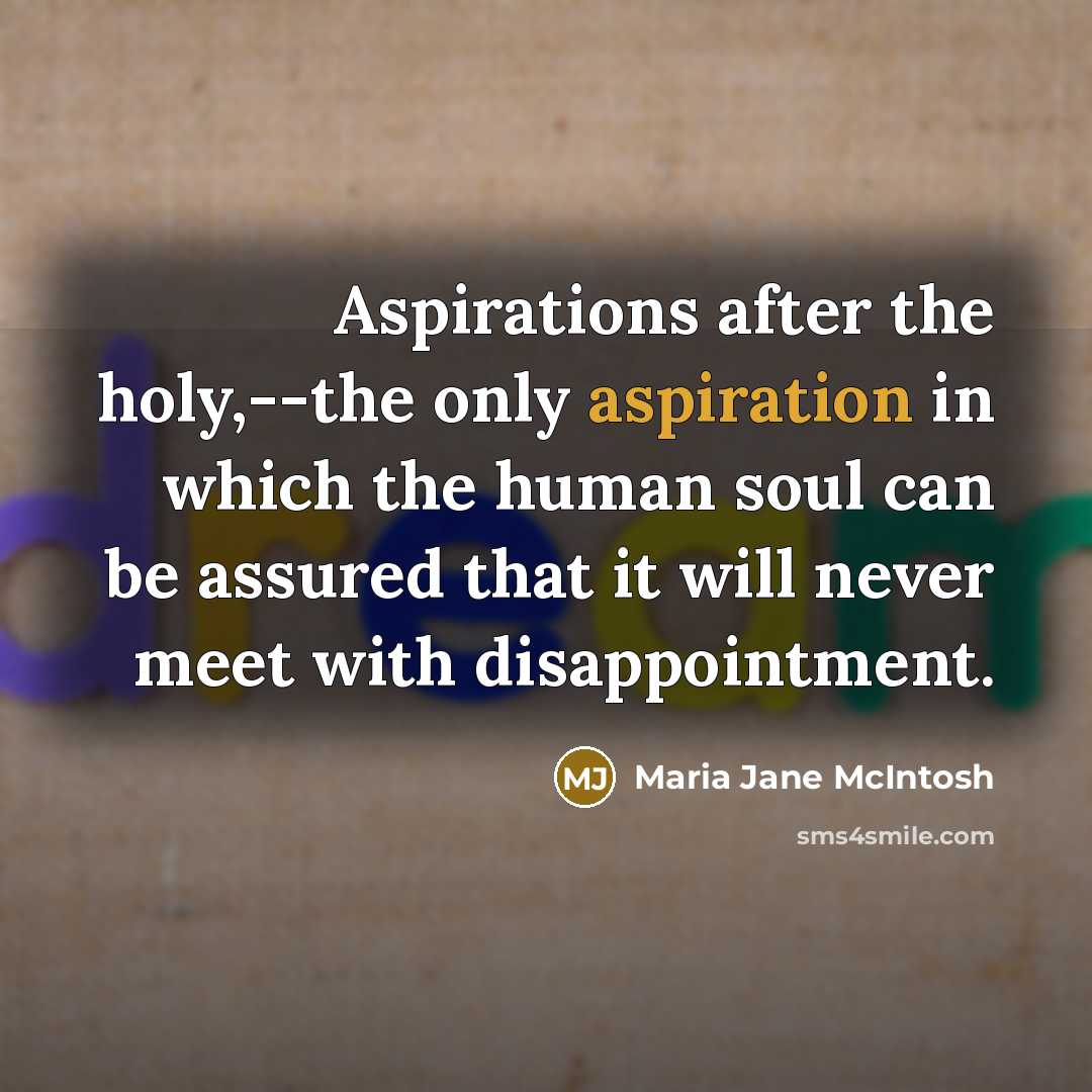 “Aspirations after the holy,--the only aspiration in which the human…” quote by Maria Jane McIntosh