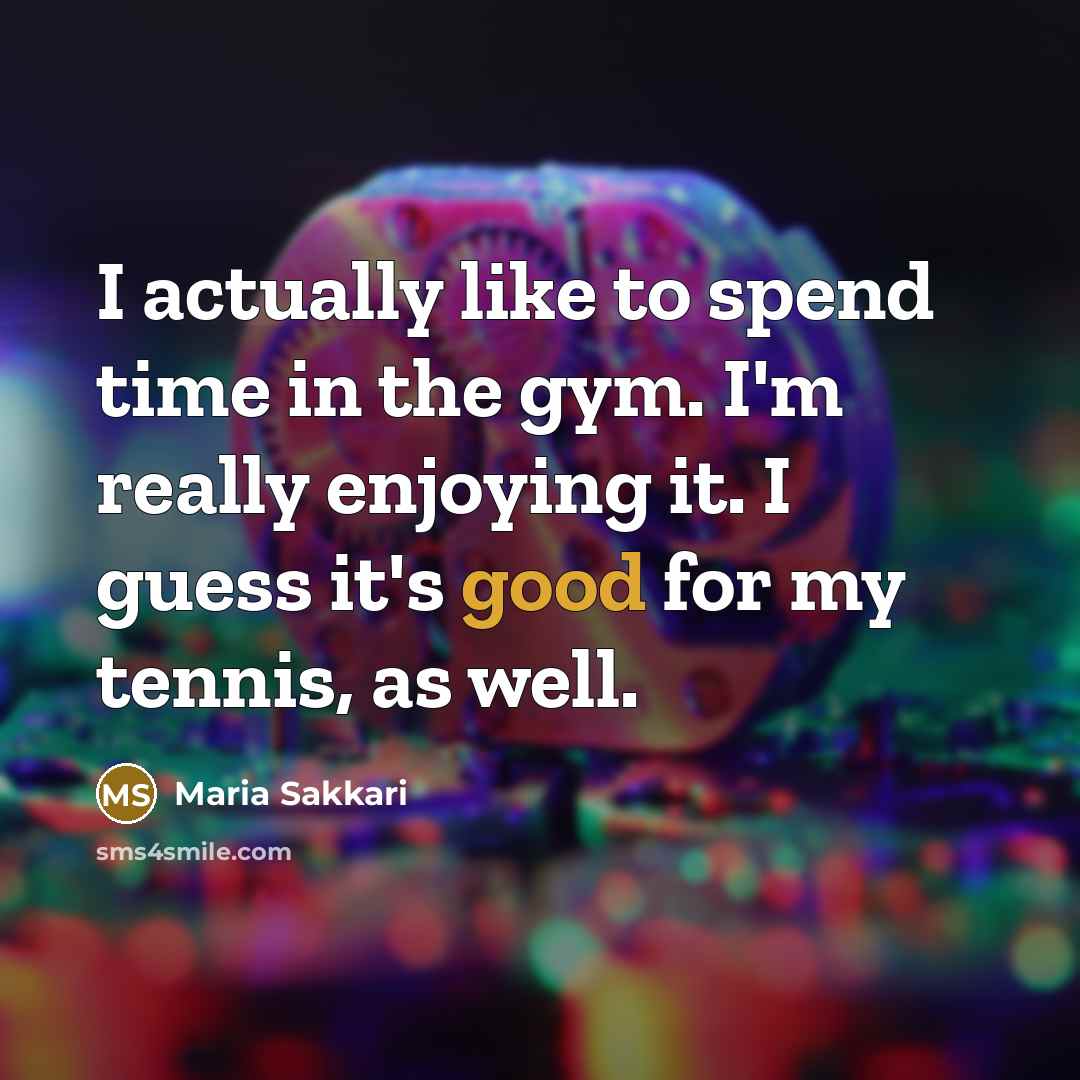 “I actually like to spend time in the gym. I'm…” quote by Maria Sakkari