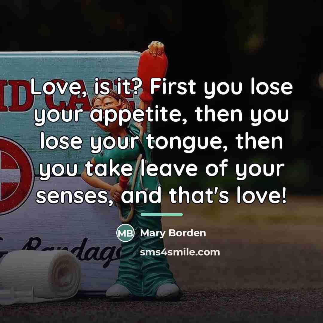 “Love, is it? First you lose your appetite, then you…” quote by Mary Borden