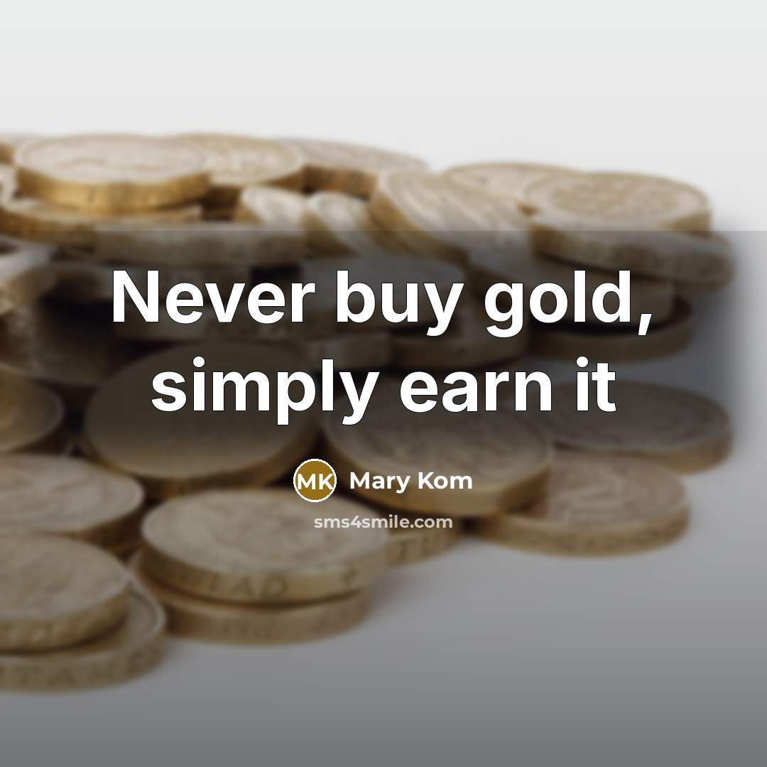 “Never buy gold, simply earn it” quote by Mary Kom