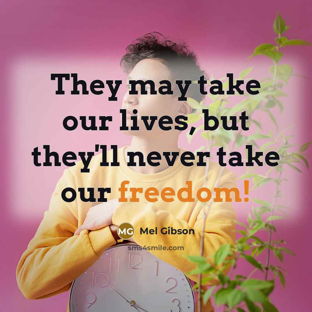 “They may take our lives, but they'll never take our…” quote by Mel Gibson