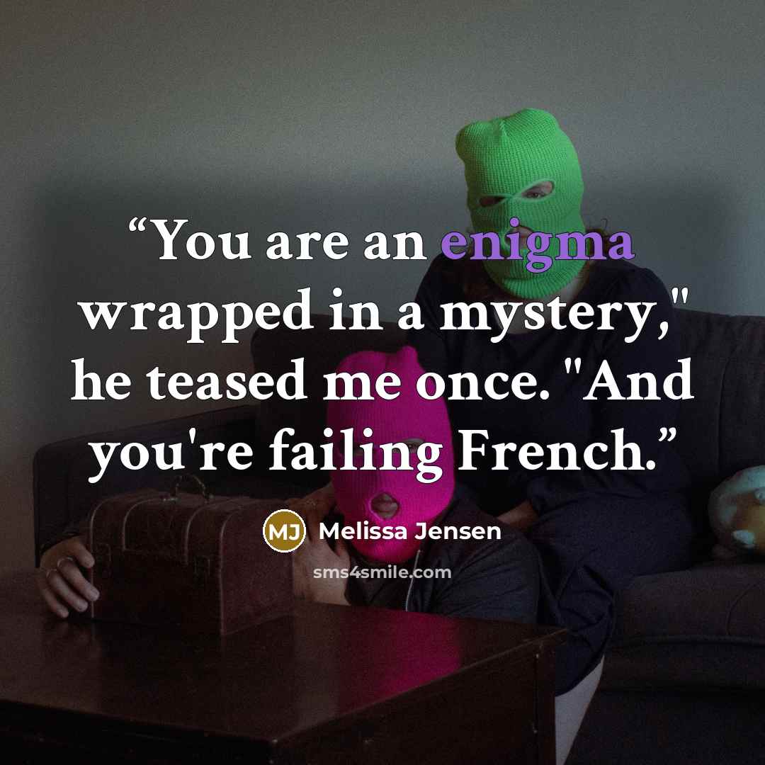 “You are an enigma wrapped in a mystery," he teased me once. "And you're failing French.” quote by Melissa Jensen