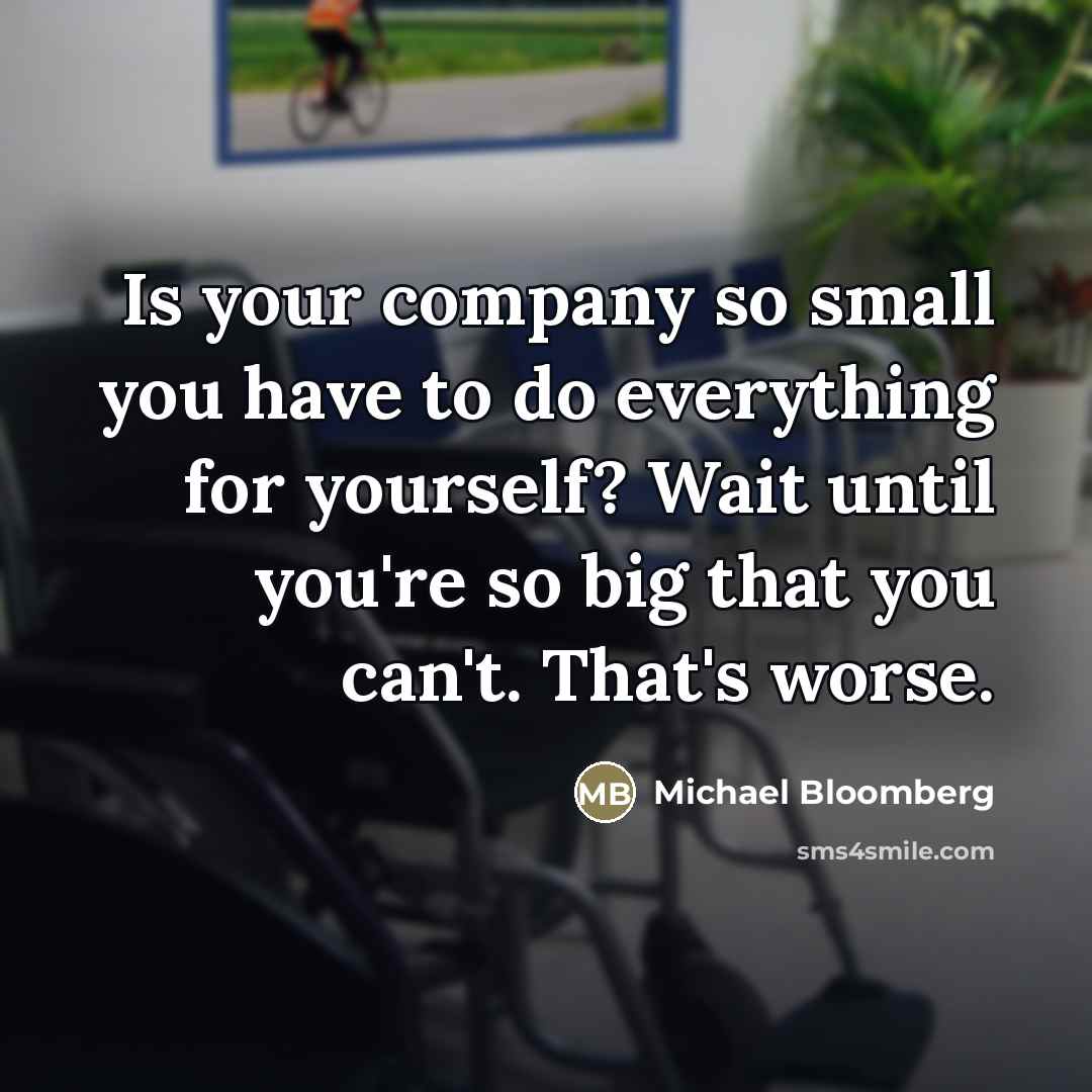 “Is your company so small you have to do everything…” quote by Michael Bloomberg