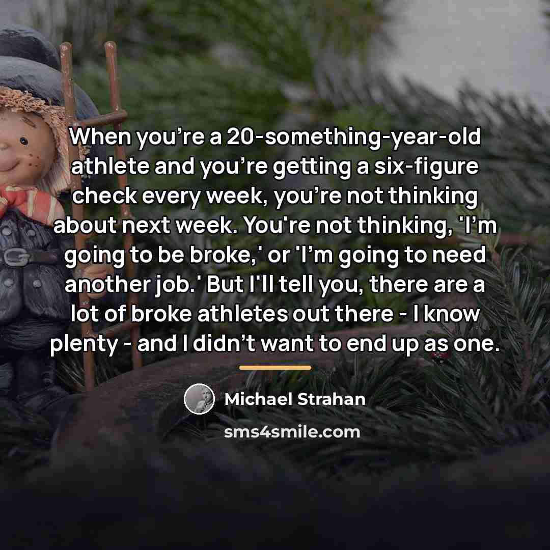 “When you're a 20-something-year-old athlete and you're getting a six-figure…” quote by Michael Strahan