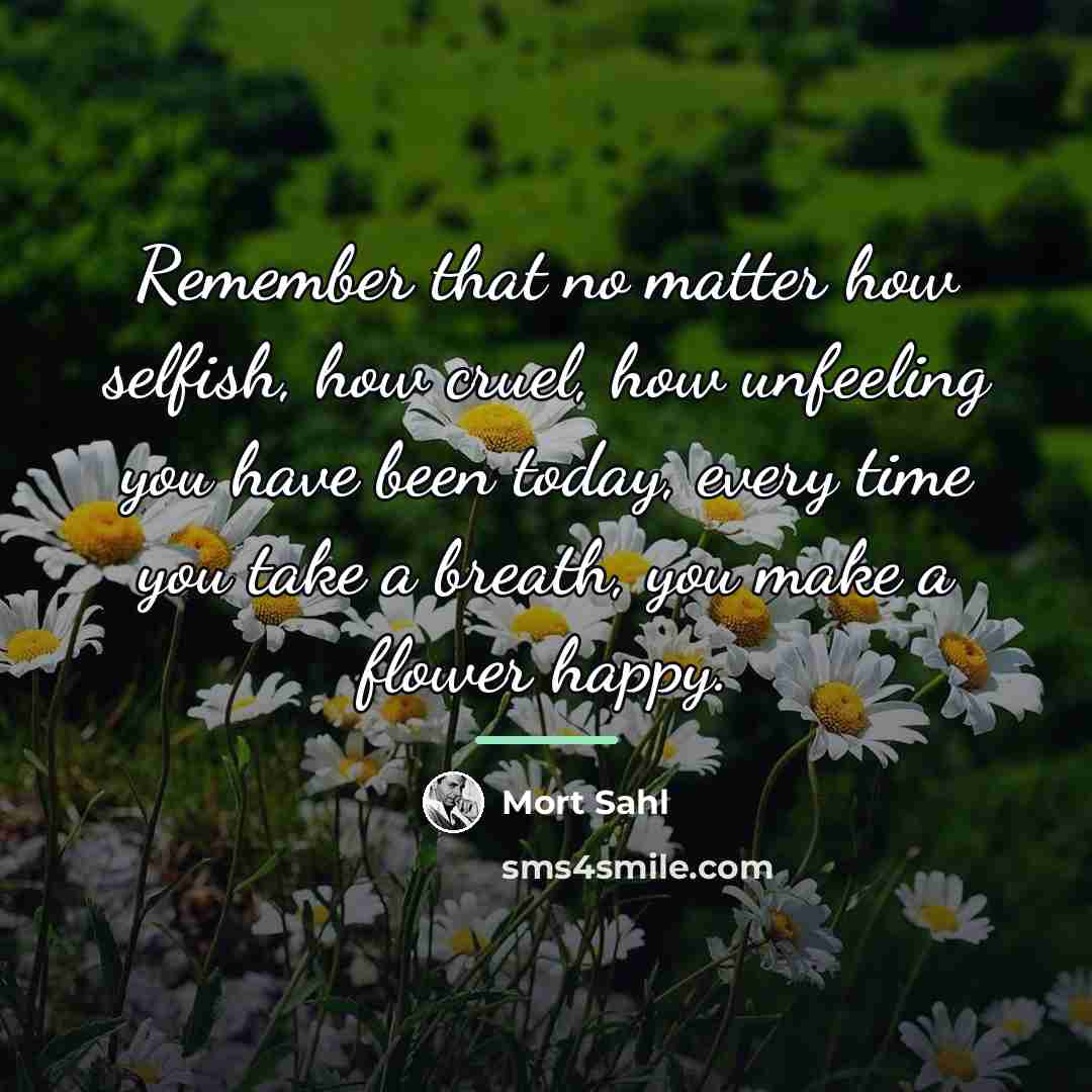 “Remember that no matter how selfish, how cruel, how unfeeling…” quote by Mort Sahl