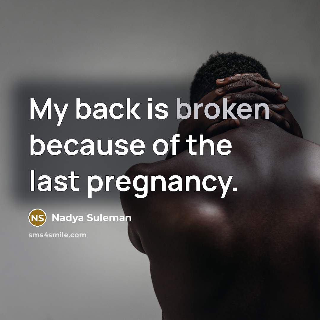 “My back is broken because of the last pregnancy.…” quote by Nadya Suleman