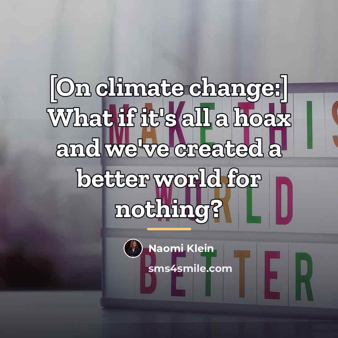“[On climate change:] What if it's all a hoax and…” quote by Naomi Klein