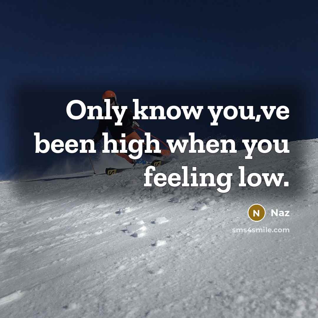“Only know you,ve been high when you feeling low.” quote by Naz
