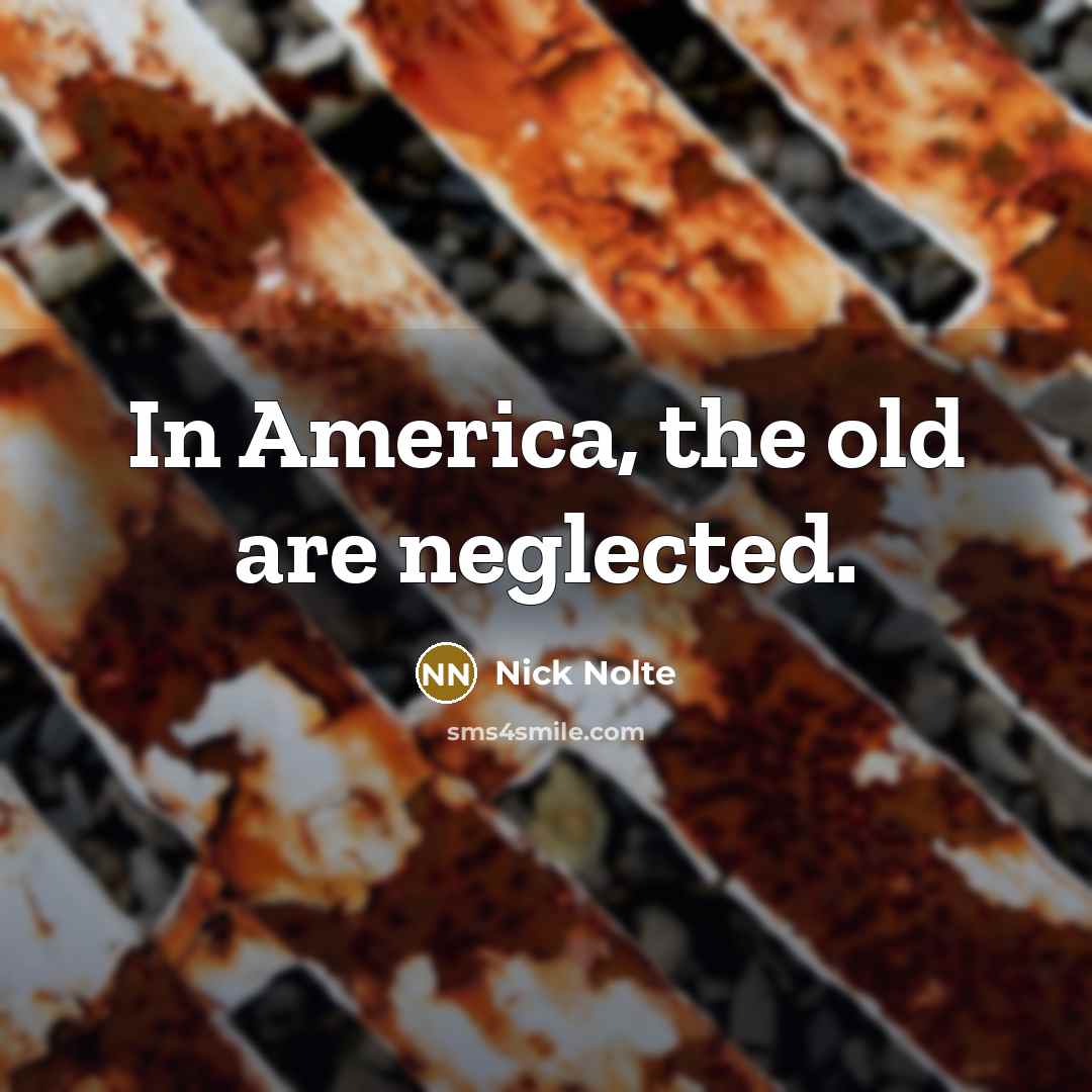 “In America, the old are neglected.…” quote by Nick Nolte
