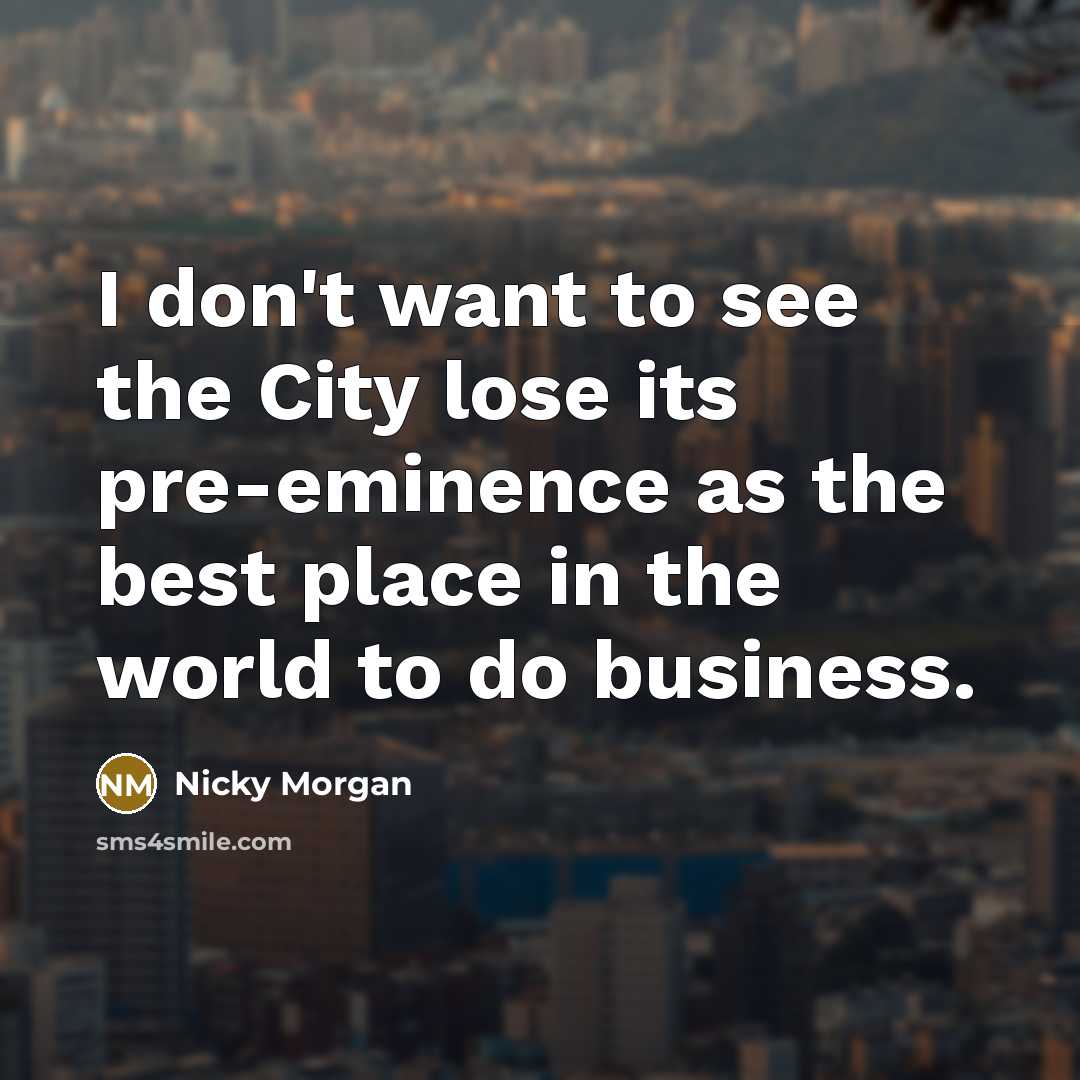 “I don't want to see the City lose its pre-eminence…” quote by Nicky Morgan