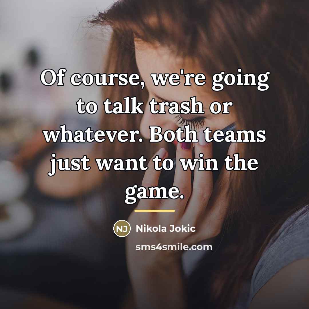 “Of course, we're going to talk trash or whatever. Both…” quote by Nikola Jokic