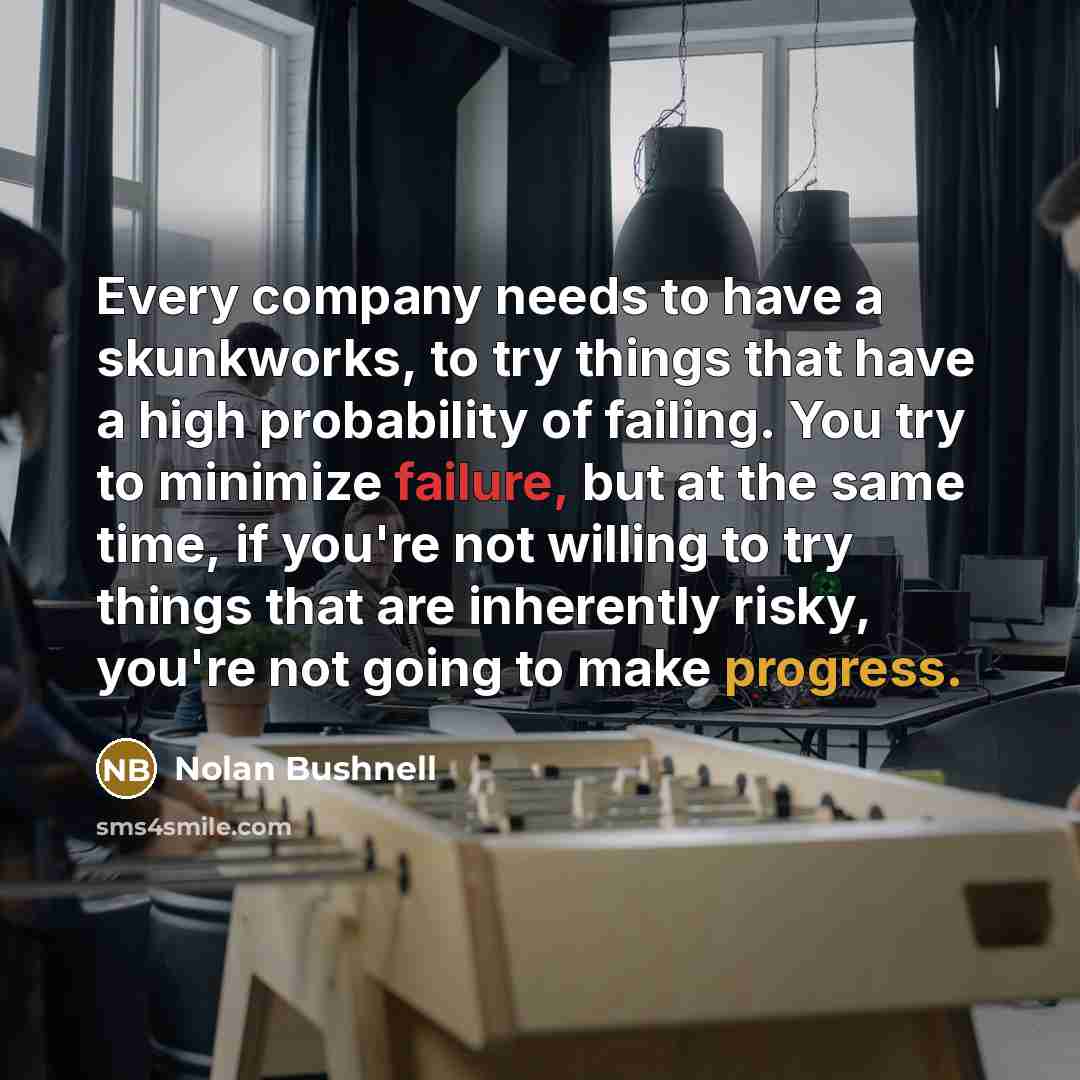 “Every company needs to have a skunkworks, to try things…” quote by Nolan Bushnell