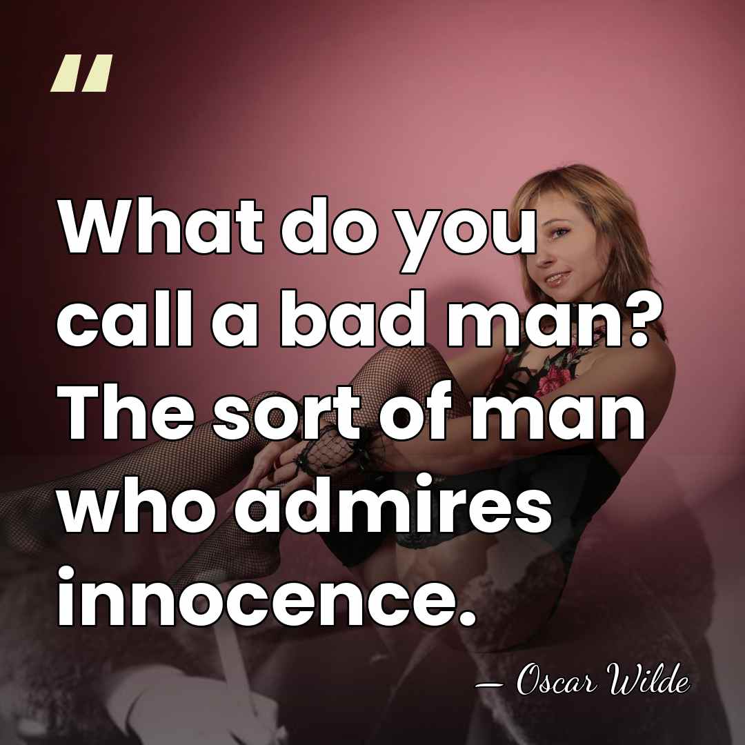 What do you call a bad man? The sort of man who&hellip; - Oscar Wilde