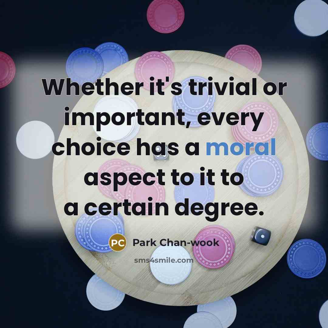 “Whether it's trivial or important, every choice has a moral…” quote by Park Chan-wook