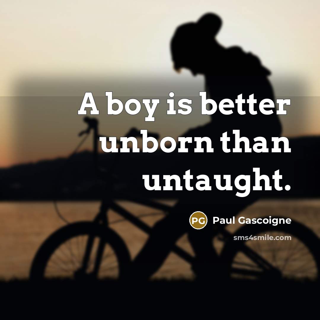 “A boy is better unborn than untaught.…” quote by Paul Gascoigne