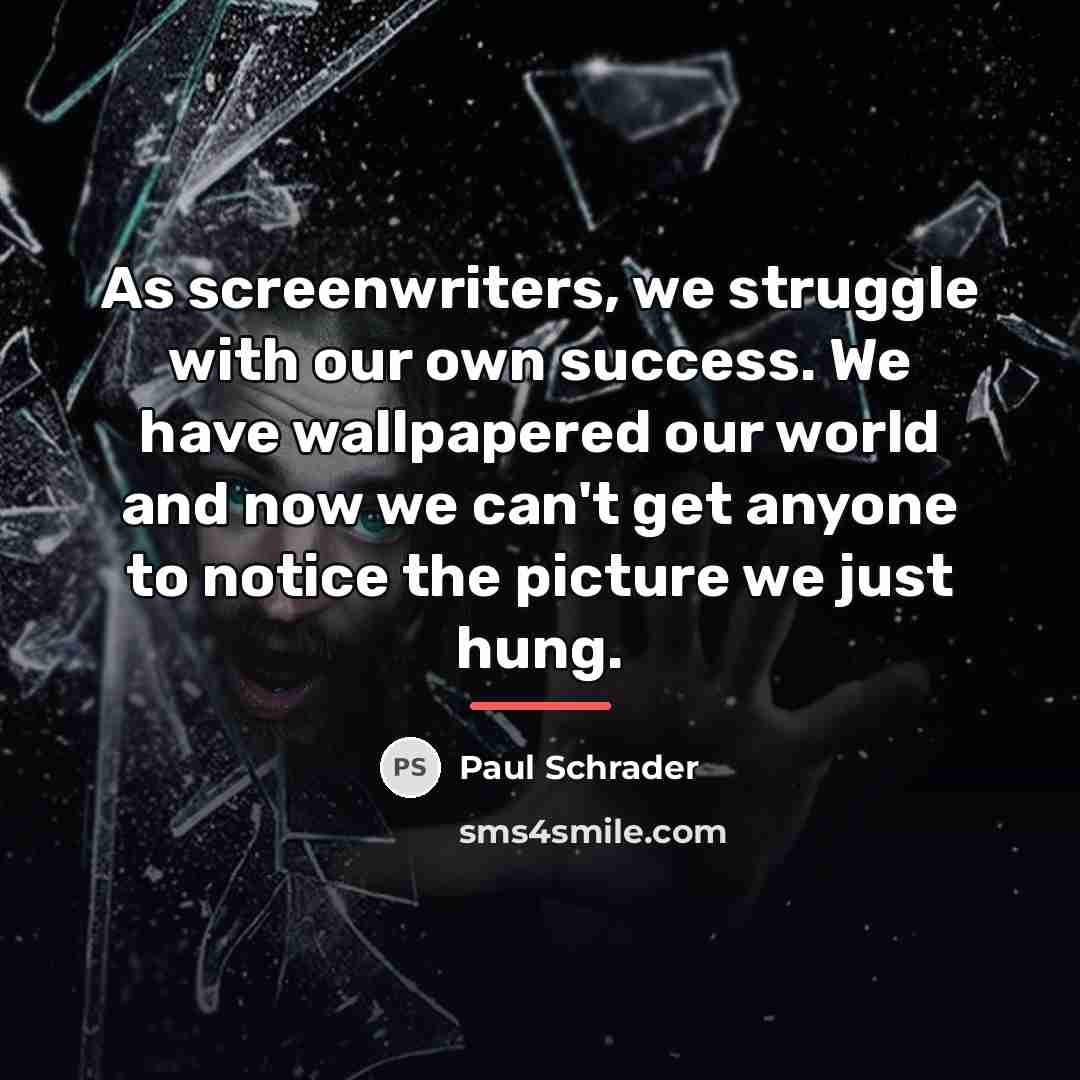 “As screenwriters, we struggle with our own success. We have…” quote by Paul Schrader