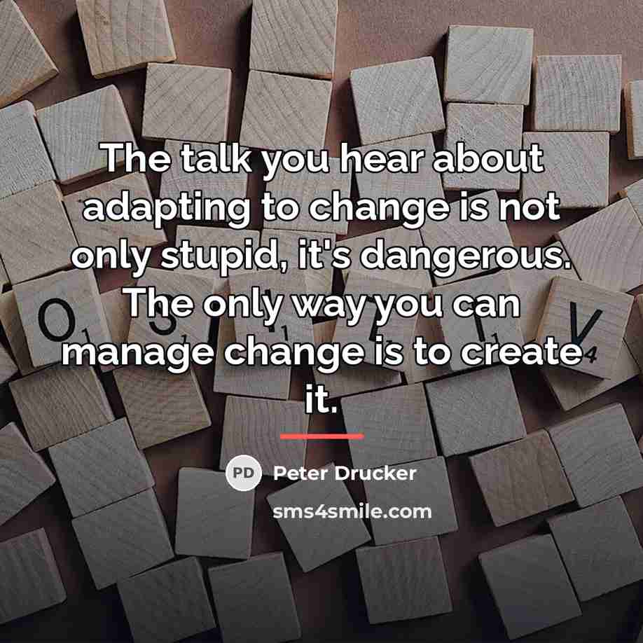 “The talk you hear about adapting to change is not…” quote by Peter Drucker