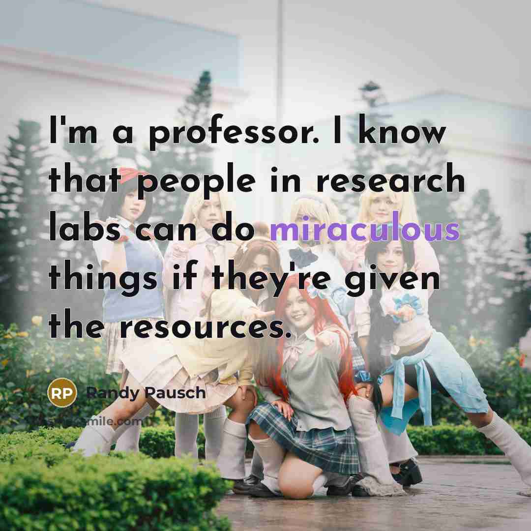 “I'm a professor. I know that people in research labs…” quote by Randy Pausch