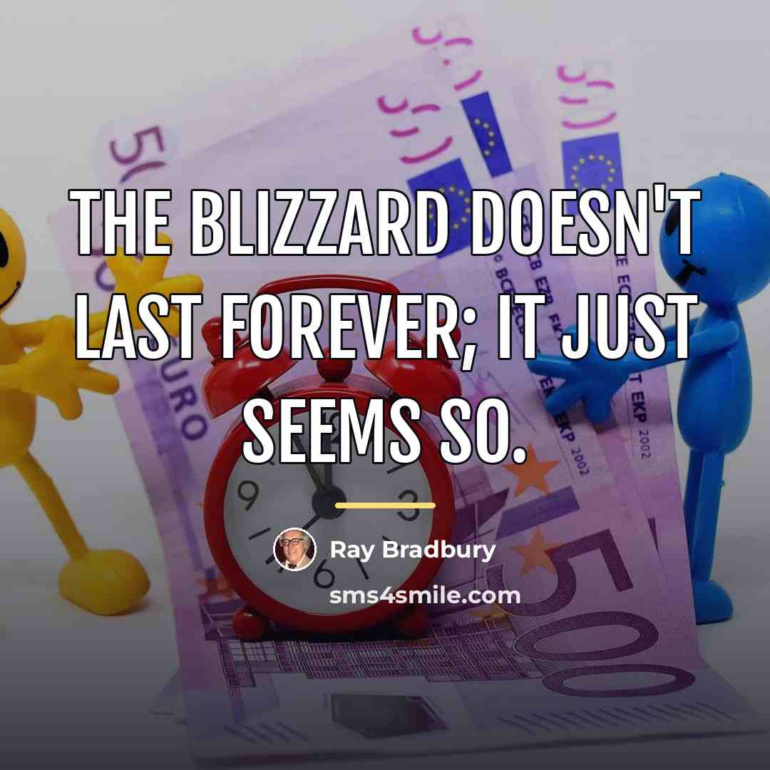 “The blizzard doesn't last forever; it just seems so.…” quote by Ray Bradbury