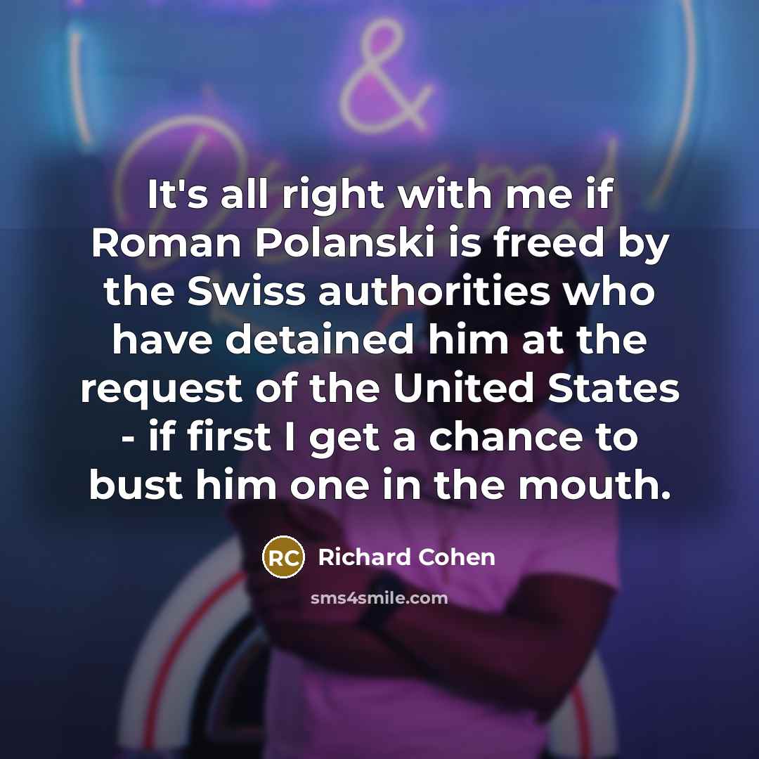 “It's all right with me if Roman Polanski is freed…” quote by Richard Cohen