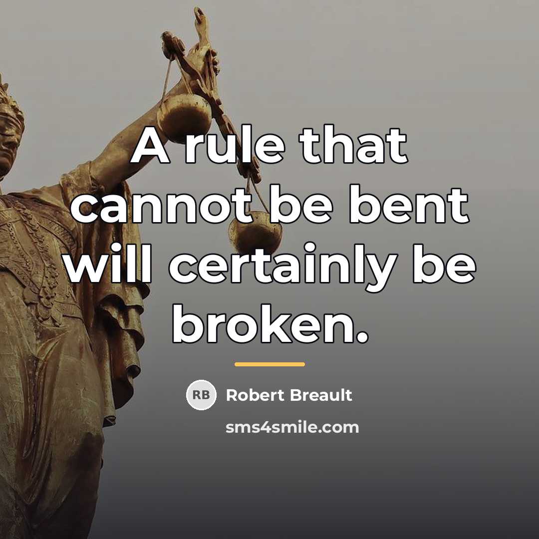 “A rule that cannot be bent will certainly be broken.…” quote by Robert Breault