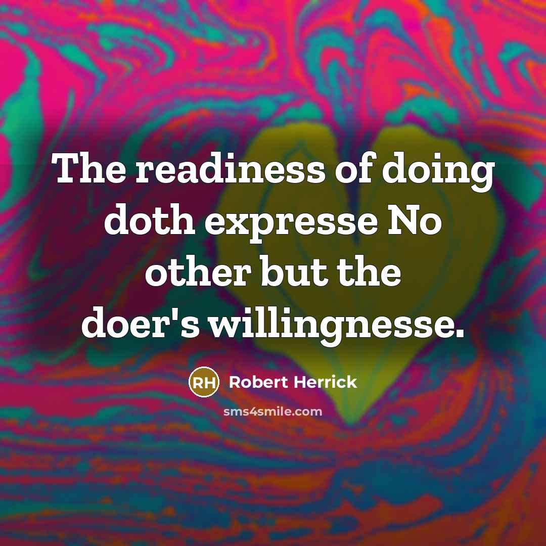 “The readiness of doing doth expresse No other but the…” quote by Robert Herrick